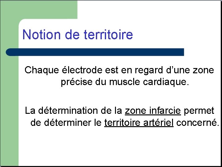 Notion de territoire Chaque électrode est en regard d’une zone précise du muscle cardiaque.