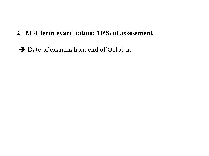 2. Mid-term examination: 10% of assessment Date of examination: end of October. 