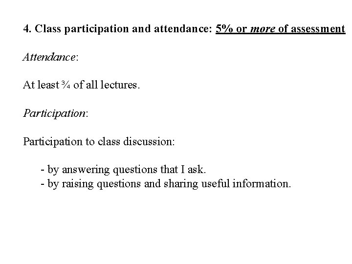 4. Class participation and attendance: 5% or more of assessment Attendance: At least ¾