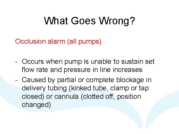 What Goes Wrong? Occlusion alarm (all pumps) - Occurs when pump is unable to