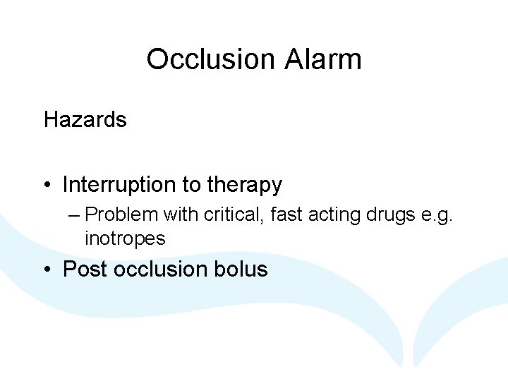 Occlusion Alarm Hazards • Interruption to therapy – Problem with critical, fast acting drugs
