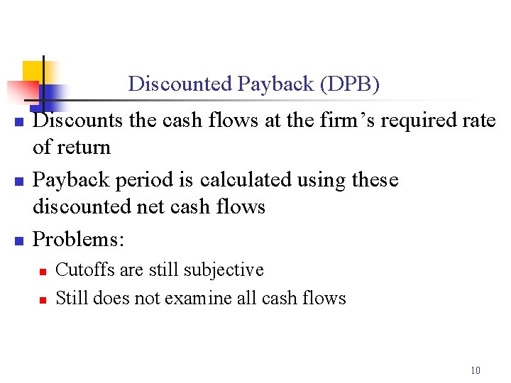 Discounted Payback (DPB) n n n Discounts the cash flows at the firm’s required