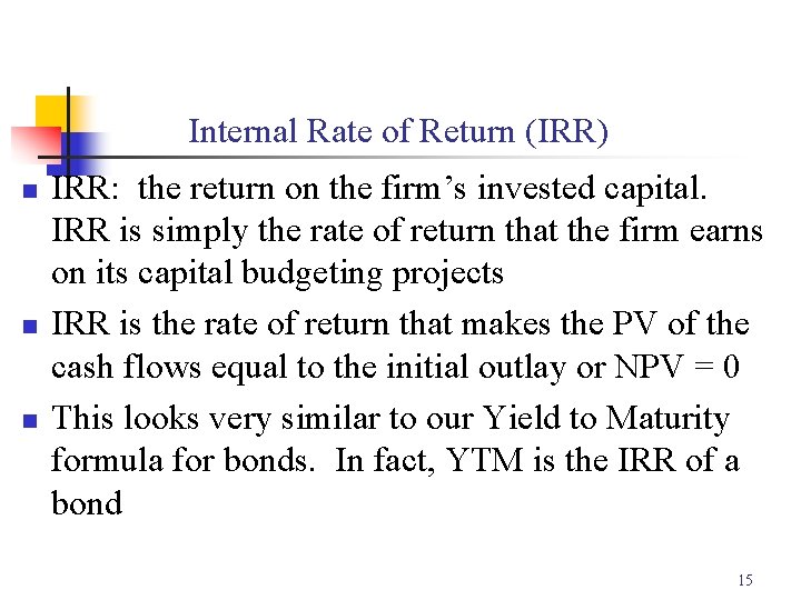 Internal Rate of Return (IRR) n n n IRR: the return on the firm’s