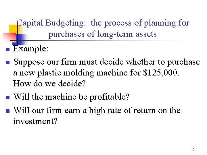 Capital Budgeting: the process of planning for purchases of long-term assets n n Example: