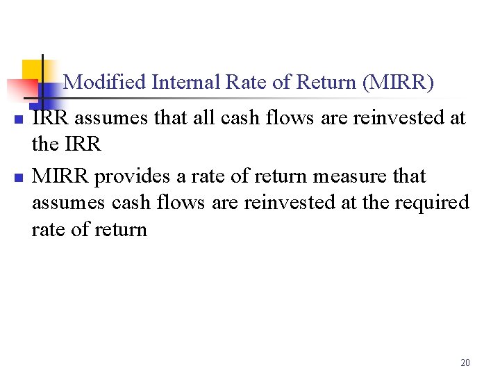 Modified Internal Rate of Return (MIRR) n n IRR assumes that all cash flows