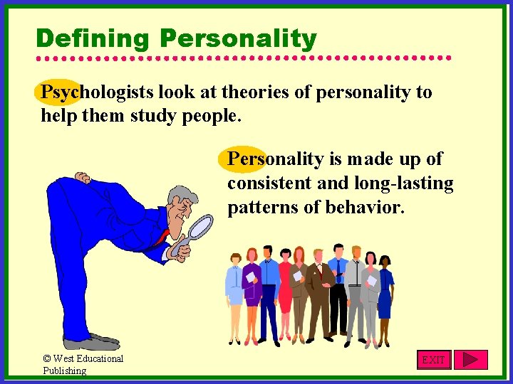 Defining Personality Psychologists look at theories of personality to help them study people. Personality