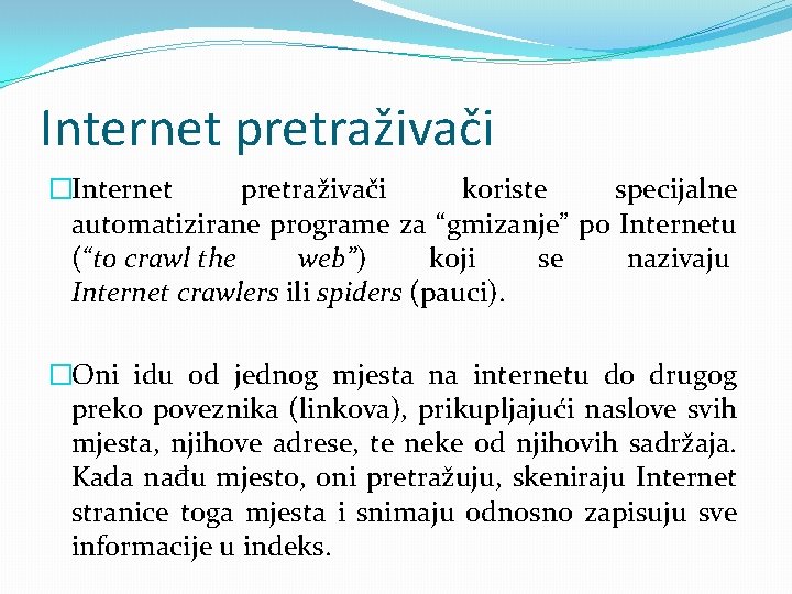 Internet pretraživači �Internet pretraživači koriste specijalne automatizirane programe za “gmizanje” po Internetu (“to crawl