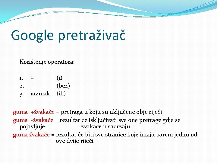 Google pretraživač Korištenje operatora: 1. 2. 3. + razmak (i) (bez) (ili) guma +žvakače