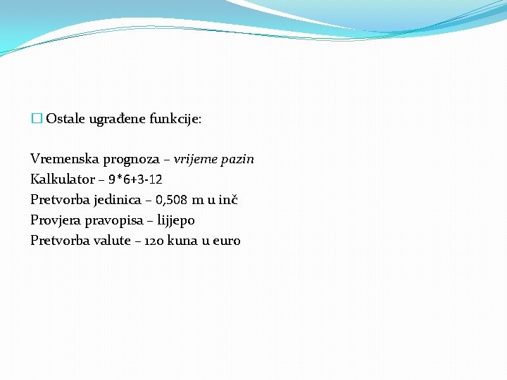 � Ostale ugrađene funkcije: Vremenska prognoza – vrijeme pazin Kalkulator – 9*6+3 -12 Pretvorba