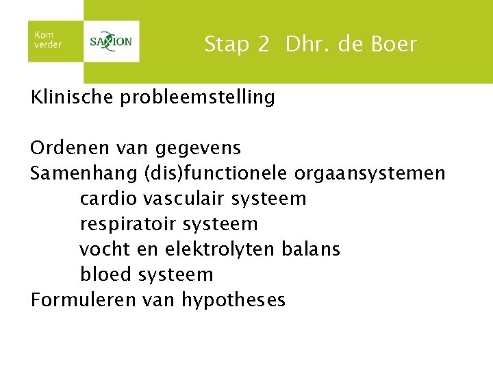 Stap 2 Dhr. de Boer Klinische probleemstelling Ordenen van gegevens Samenhang (dis)functionele orgaansystemen cardio