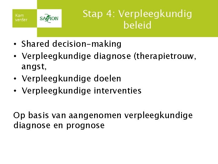 Stap 4: Verpleegkundig beleid • Shared decision-making • Verpleegkundige diagnose (therapietrouw, angst, • Verpleegkundige Stap 4: Verpleegkundig beleid • Shared decision-making • Verpleegkundige diagnose (therapietrouw, angst, • Verpleegkundige