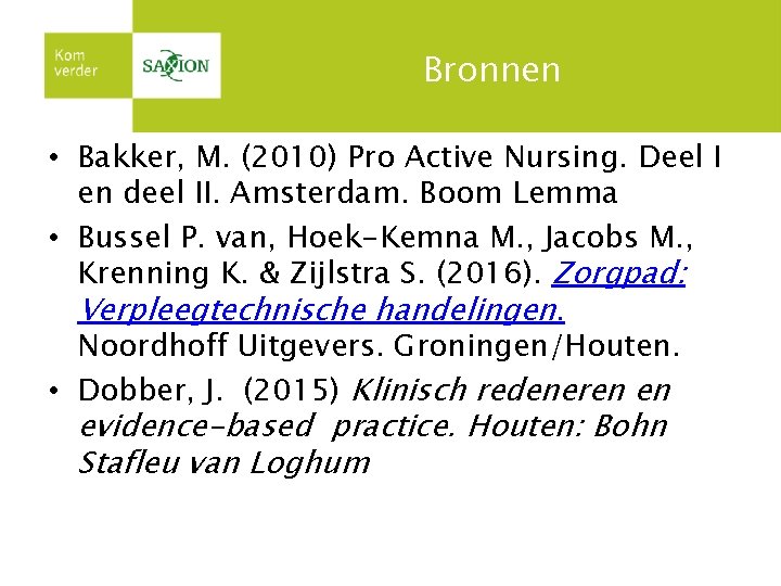 Bronnen • Bakker, M. (2010) Pro Active Nursing. Deel I en deel II. Amsterdam.