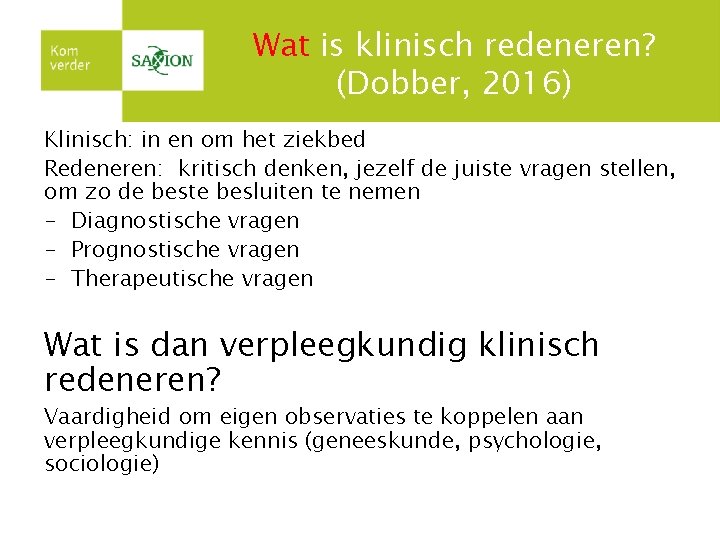 Wat is klinisch redeneren? (Dobber, 2016) Klinisch: in en om het ziekbed Redeneren: kritisch