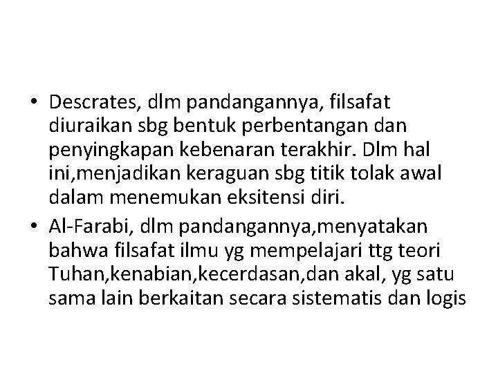  • Descrates, dlm pandangannya, filsafat diuraikan sbg bentuk perbentangan dan penyingkapan kebenaran terakhir.