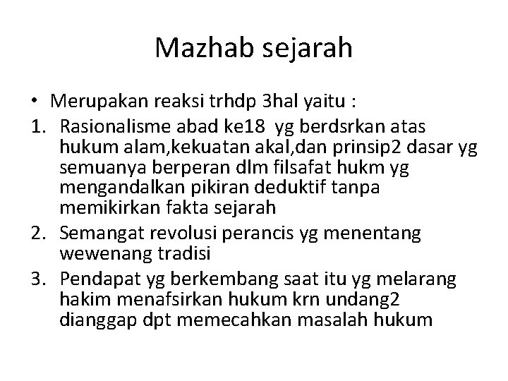 Mazhab sejarah • Merupakan reaksi trhdp 3 hal yaitu : 1. Rasionalisme abad ke