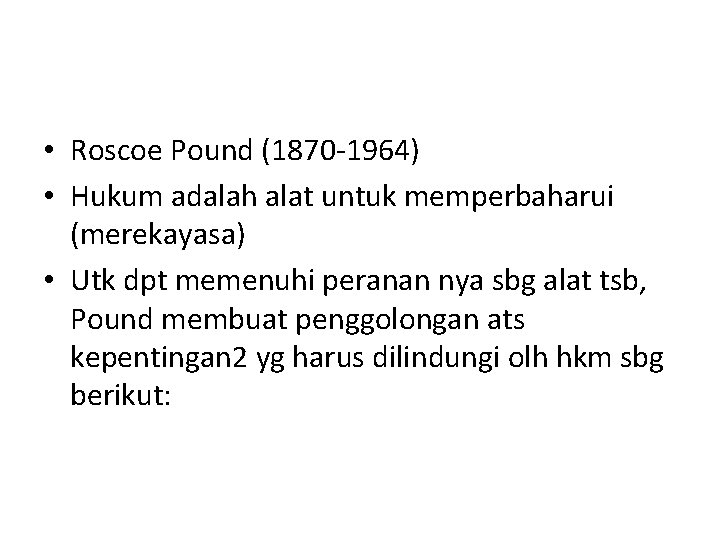  • Roscoe Pound (1870 -1964) • Hukum adalah alat untuk memperbaharui (merekayasa) •