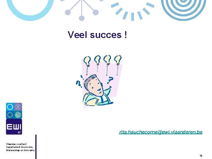 Veel succes ! rita. hauchecorne@ewi. vlaanderen. be Vlaamse overheid Departement Economie, Wetenschap en Innovatie