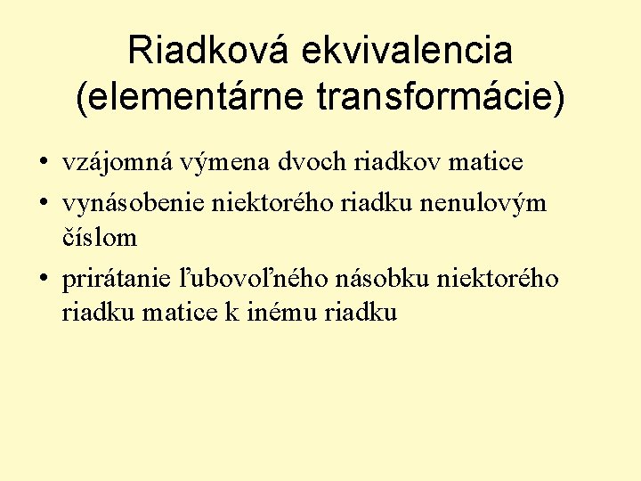 Riadková ekvivalencia (elementárne transformácie) • vzájomná výmena dvoch riadkov matice • vynásobenie niektorého riadku