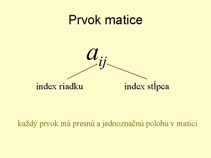 Prvok matice index riadku index stĺpca každý prvok má presnú a jednoznačnú polohu v