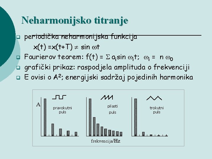 Neharmonijsko titranje q q periodička neharmonijska funkcija x(t) =x(t+T) sin wt Fourierov teorem: f(t)