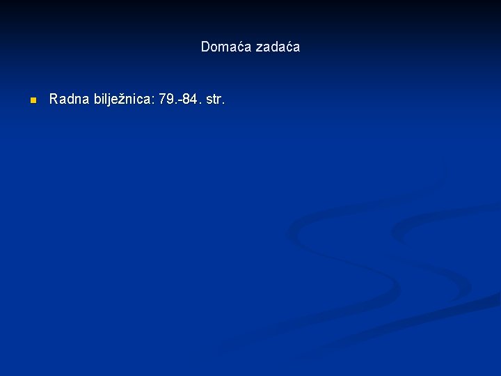 Domaća zadaća n Radna bilježnica: 79. -84. str. 