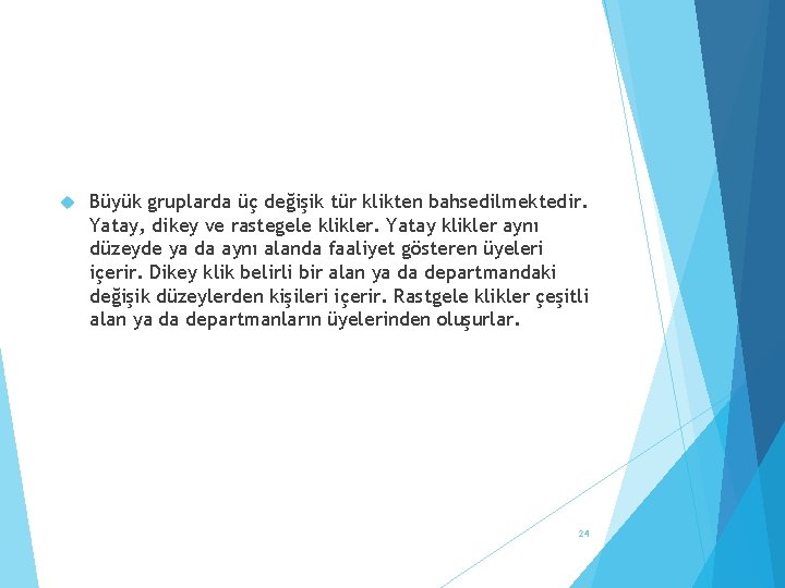  Büyük gruplarda üç değişik tür klikten bahsedilmektedir. Yatay, dikey ve rastegele klikler. Yatay