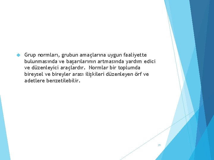  Grup normları, grubun amaçlarına uygun faaliyette bulunmasında ve başarılarının artmasında yardım edici ve