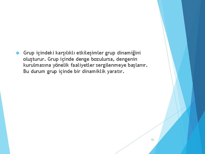  Grup içindeki karşılıklı etkileşimler grup dinamiğini oluşturur. Grup içinde denge bozulursa, dengenin kurulmasına