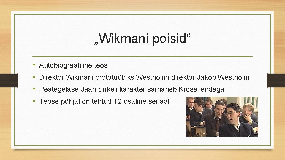 „Wikmani poisid“ • • Autobiograafiline teos Direktor Wikmani prototüübiks Westholmi direktor Jakob Westholm Peategelase