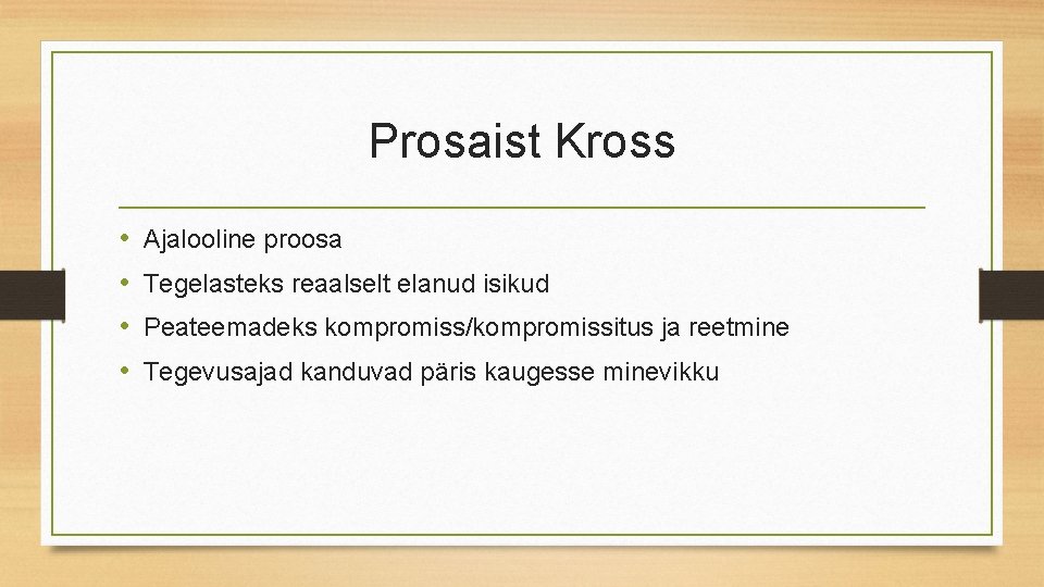 Prosaist Kross • • Ajalooline proosa Tegelasteks reaalselt elanud isikud Peateemadeks kompromiss/kompromissitus ja reetmine