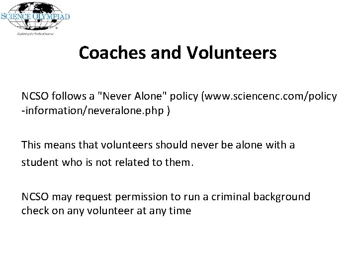 Coaches and Volunteers NCSO follows a "Never Alone" policy (www. sciencenc. com/policy -information/neveralone. php