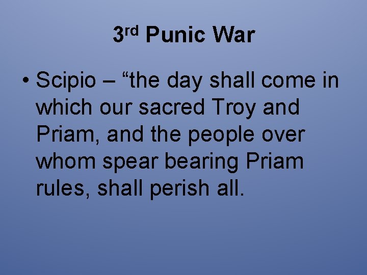 3 rd Punic War • Scipio – “the day shall come in which our