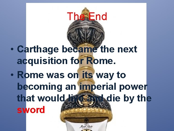 The End • Carthage became the next acquisition for Rome. • Rome was on
