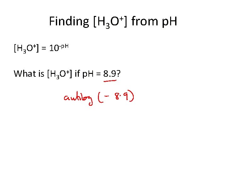 Finding [H 3 O+] from p. H [H 3 O+] = 10 -p. H