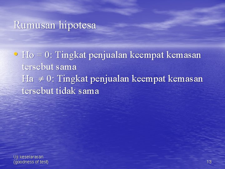 Rumusan hipotesa • Ho = 0: Tingkat penjualan keempat kemasan tersebut sama Ha 0: