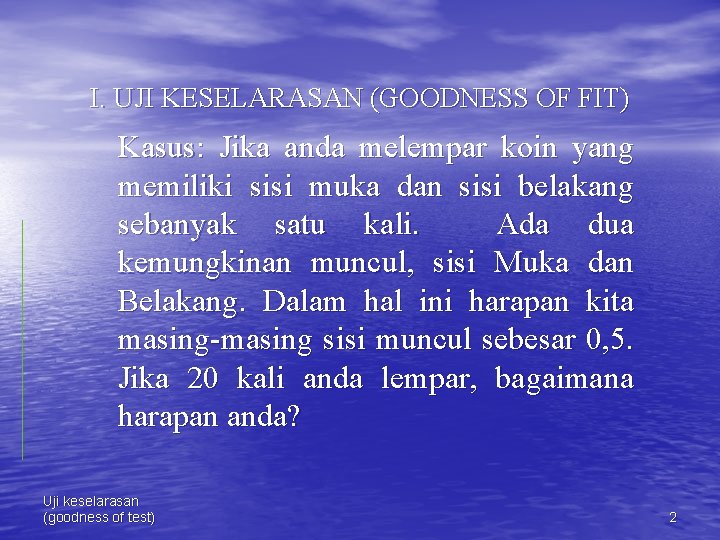 I. UJI KESELARASAN (GOODNESS OF FIT) Kasus: Jika anda melempar koin yang memiliki sisi