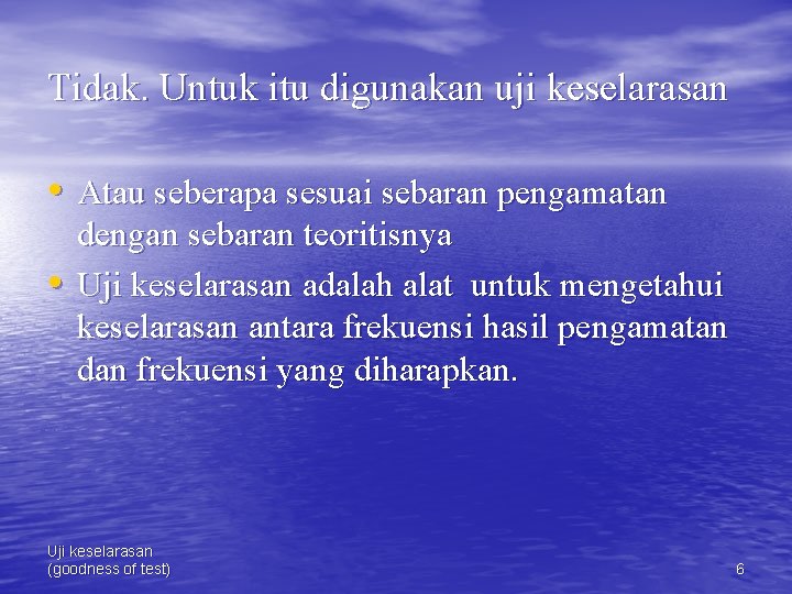 Tidak. Untuk itu digunakan uji keselarasan • Atau seberapa sesuai sebaran pengamatan • dengan