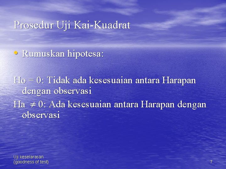 Prosedur Uji Kai-Kuadrat • Rumuskan hipotesa: Ho = 0: Tidak ada kesesuaian antara Harapan