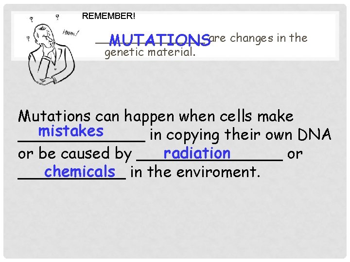 REMEMBER! ________ MUTATIONSare changes in the genetic material. Mutations can happen when cells make