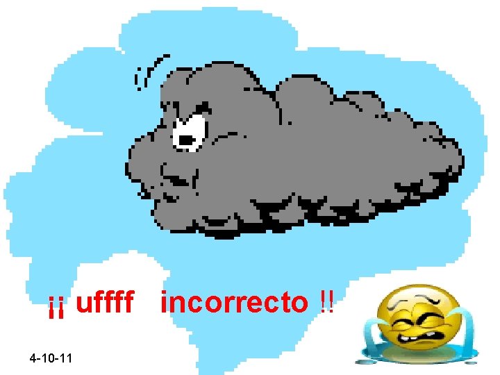 ¡¡ uffff incorrecto !! 4 -10 -11 