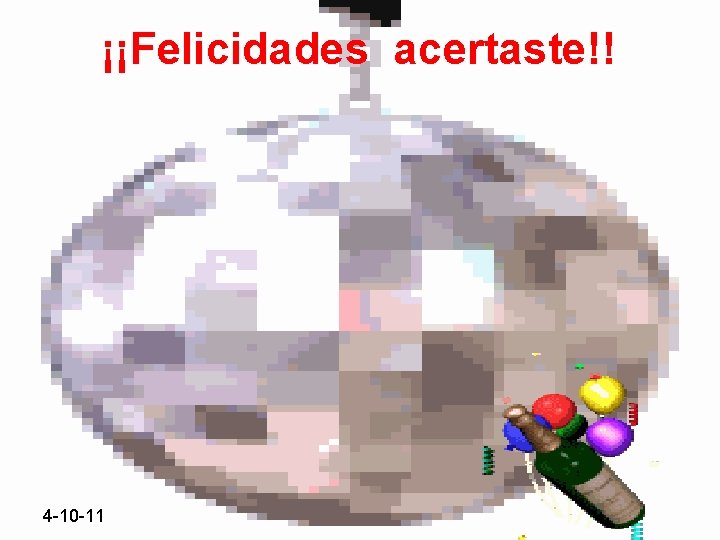 ¡¡Felicidades acertaste!! 4 -10 -11 