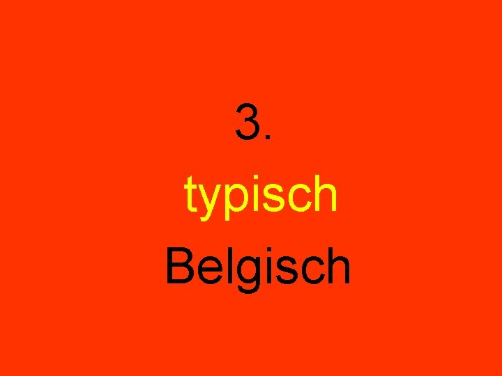  3. typisch Belgisch 