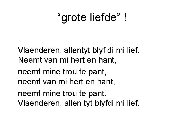 “grote liefde” ! Vlaenderen, allentyt blyf di mi lief. Neemt van mi hert en