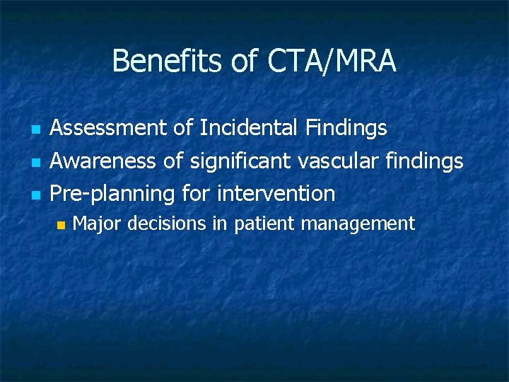 Benefits of CTA/MRA n n n Assessment of Incidental Findings Awareness of significant vascular