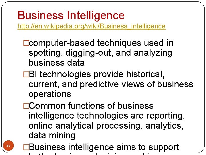 Business Intelligence http: //en. wikipedia. org/wiki/Business_intelligence �computer-based techniques used in 28 spotting, digging-out, and