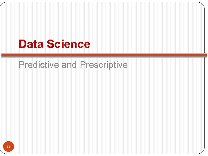 Data Science Predictive and Prescriptive 33 