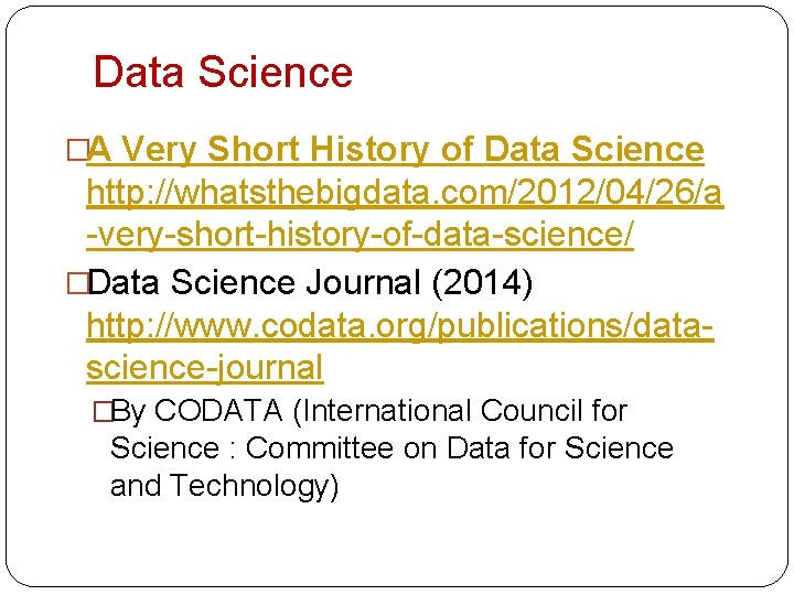 Data Science �A Very Short History of Data Science http: //whatsthebigdata. com/2012/04/26/a -very-short-history-of-data-science/ �Data