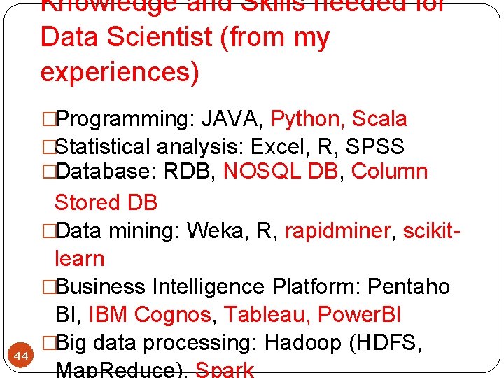 Knowledge and Skills needed for Data Scientist (from my experiences) �Programming: JAVA, Python, Scala