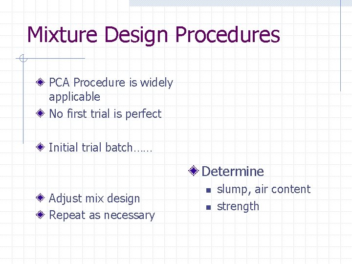 Mixture Design Procedures PCA Procedure is widely applicable No first trial is perfect Initial