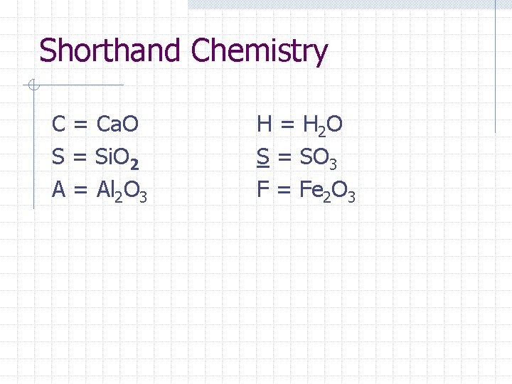 Shorthand Chemistry C = Ca. O S = Si. O 2 A = Al